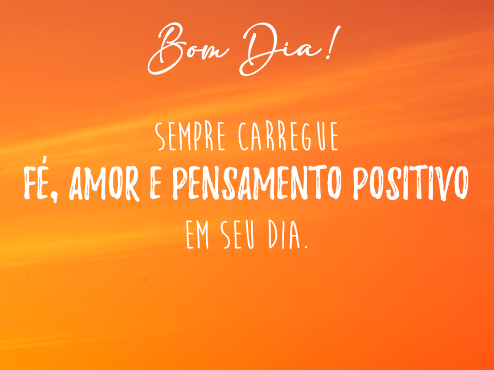 fundo de um céu alaranjado bem forte e a frase: Bom Dia! Sempre carregue fé, amor e pensamento positivo em seu dia.