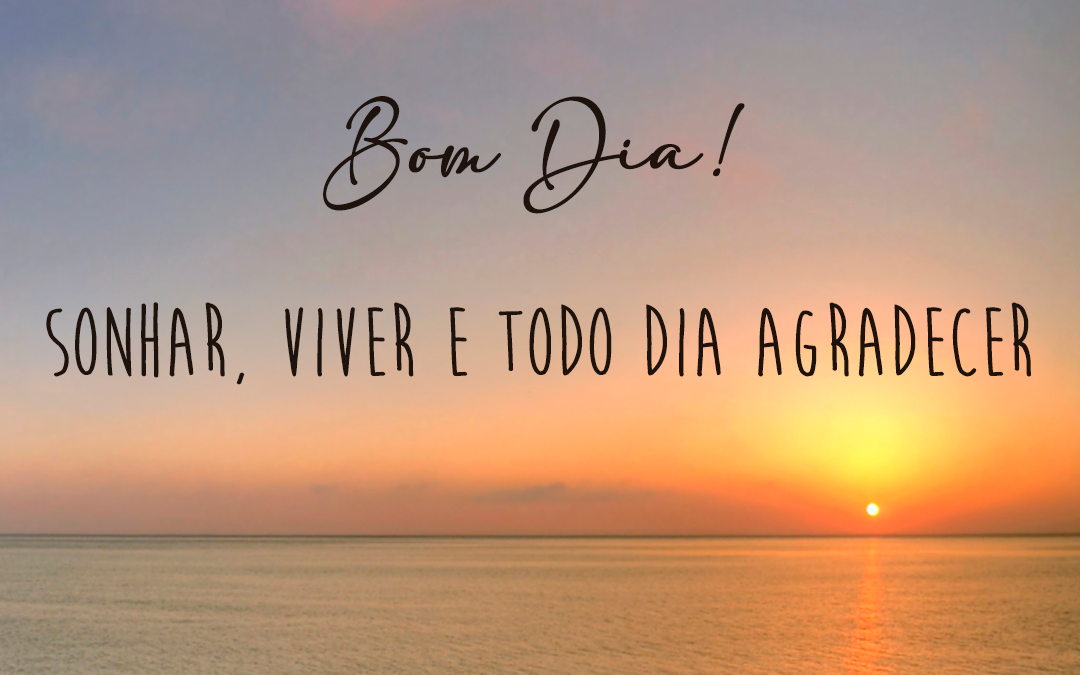 céu alaranjado, nascer do sol no horizonte com vista da praia paradisíaca, com a frase: Bom Dia! Sonhar, Viver e todo dia agradecer.